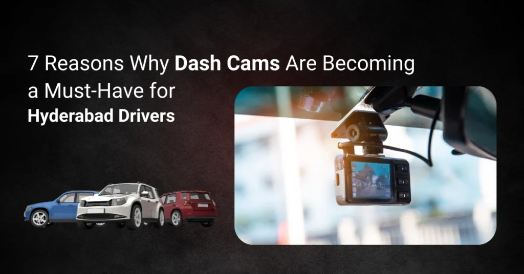 7 Reasons Why Dash Cams Are Becoming a Must-Have for Hyderabad Drivers
