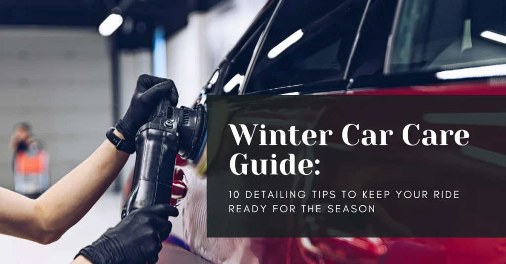 Winter Car Care Guide 10 Detailing Tips to Keep Your Ride Ready for the Season