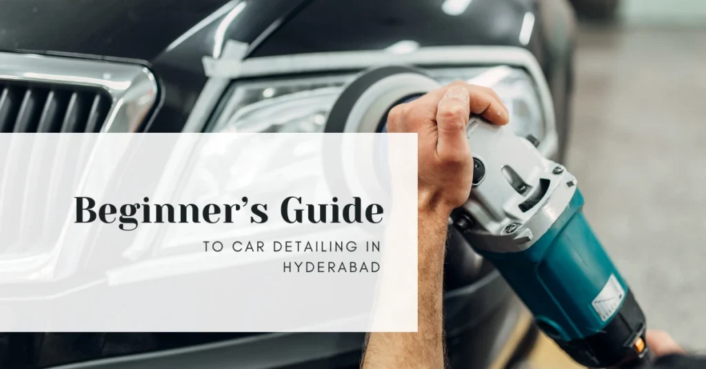 Beginner’s Guide to Car Detailing in Hyderabad