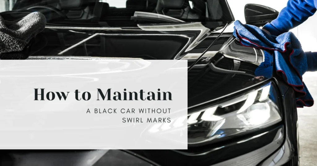How to Maintain a Black Car Without Swirl Marks