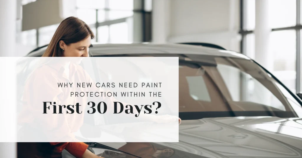 Why New Cars Need Paint Protection Within the First 30 Days