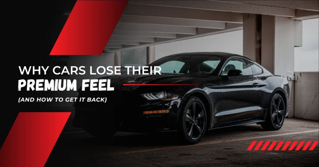 Why Cars Lose Their Premium Feel (And How to Get It Back)