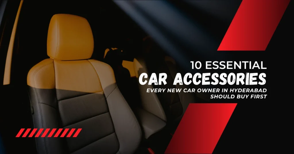 10 ESSENTIAL CAR ACCESSORIES EVERY NEW CAR OWNER IN HYDERABAD SHOULD BUY FIRST