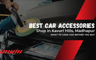 BEST CAR ACCESSORIES SHOP IN KAVURI HILLS, MADHAPUR_ WHAT TO LOOK FOR BEFORE YOU BUY BEST CAR ACCESSORIES SHOP IN KAVURI HILLS, MADHAPUR_ WHAT TO LOOK FOR BEFORE YOU BUY