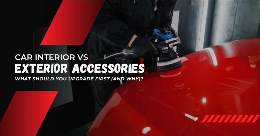 CAR INTERIOR VS EXTERIOR ACCESSORIES_ WHAT SHOULD YOU UPGRADE FIRST (AND WHY)