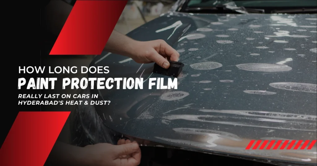 HOW LONG DOES PAINT PROTECTION FILM (PPF) REALLY LAST ON CARS IN HYDERABADS HEAT & DUST