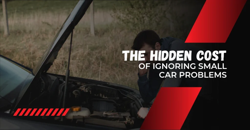 The Hidden Cost of Ignoring Small Car Problems